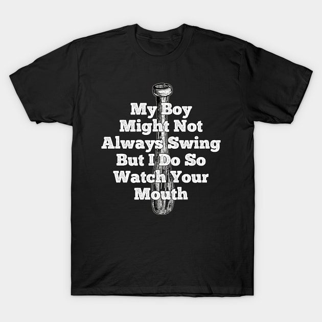 My Boy Might Not Always Swing But I Do So Watch Your Mouth T-Shirt by EunsooLee